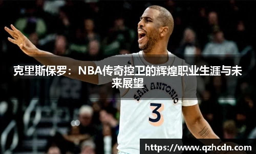 克里斯保罗：NBA传奇控卫的辉煌职业生涯与未来展望